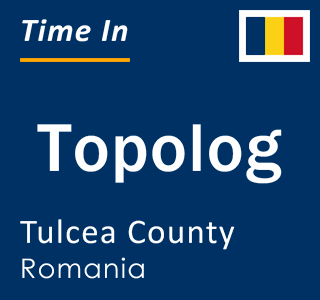 Current local time in Topolog, Tulcea County, Romania