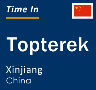 Current local time in Topterek, Xinjiang, China