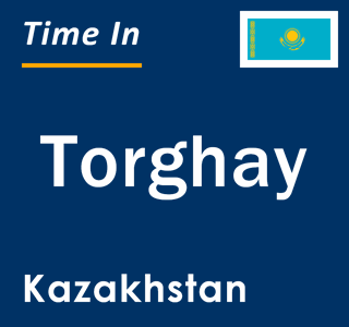 Current local time in Torghay, Kazakhstan