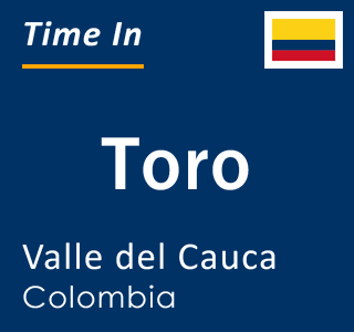 Current local time in Toro, Valle del Cauca, Colombia