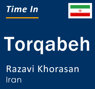 Current local time in Torqabeh, Razavi Khorasan, Iran