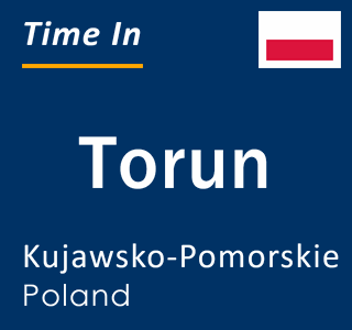 Current local time in Torun, Kujawsko-Pomorskie, Poland