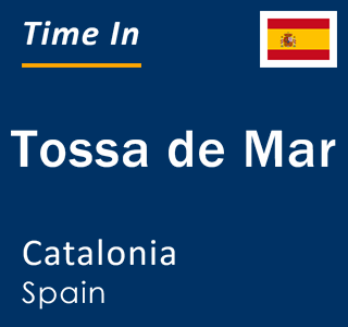 Current local time in Tossa de Mar, Catalonia, Spain