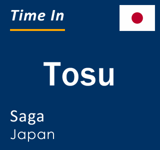 Current time in Tosu, Saga, Japan