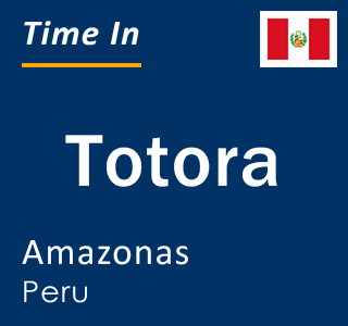 Current local time in Totora, Amazonas, Peru