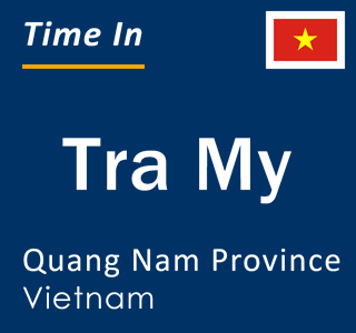 Current local time in Tra My, Quang Nam Province, Vietnam