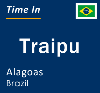 Current local time in Traipu, Alagoas, Brazil