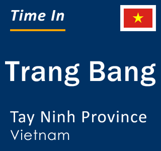 Current local time in Trang Bang, Tay Ninh Province, Vietnam