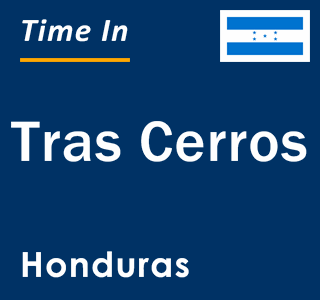 Current local time in Tras Cerros, Honduras