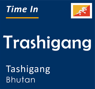 Current local time in Trashigang, Tashigang, Bhutan