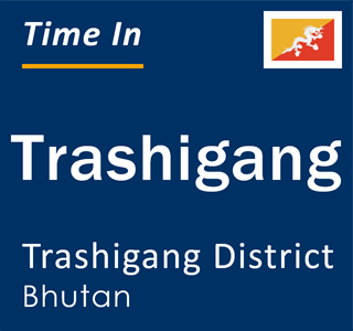 Current local time in Trashigang, Trashigang District, Bhutan