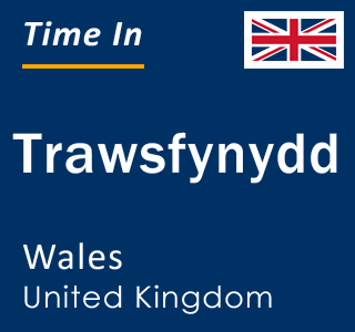 Current local time in Trawsfynydd, Wales, United Kingdom