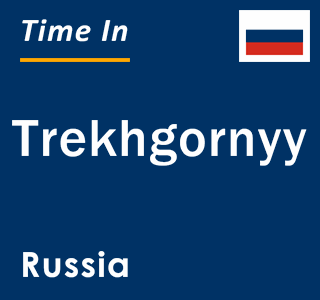 Current local time in Trekhgornyy, Russia