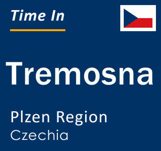 Current local time in Tremosna, Plzen Region, Czechia