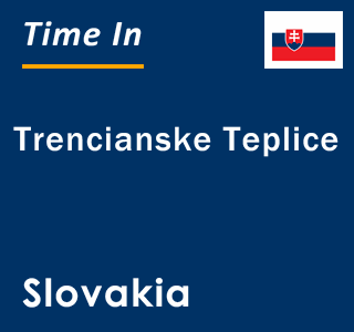 Current local time in Trencianske Teplice, Slovakia