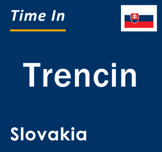 Current local time in Trencin, Slovakia