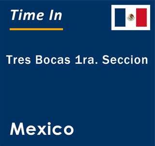 Current local time in Tres Bocas 1ra. Seccion, Mexico