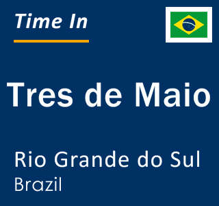 Current local time in Tres de Maio, Rio Grande do Sul, Brazil