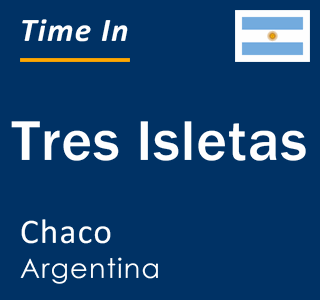 Current local time in Tres Isletas, Chaco, Argentina