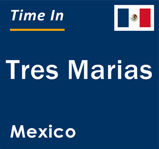 Current local time in Tres Marias, Mexico