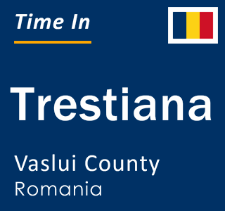 Current local time in Trestiana, Vaslui County, Romania