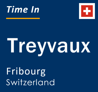 Current local time in Treyvaux, Fribourg, Switzerland