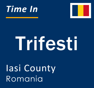 Current local time in Trifesti, Iasi County, Romania