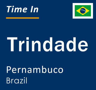 Current local time in Trindade, Pernambuco, Brazil