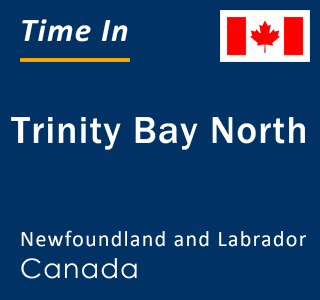 Current local time in Trinity Bay North, Newfoundland and Labrador, Canada