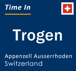 Current local time in Trogen, Appenzell Ausserrhoden, Switzerland