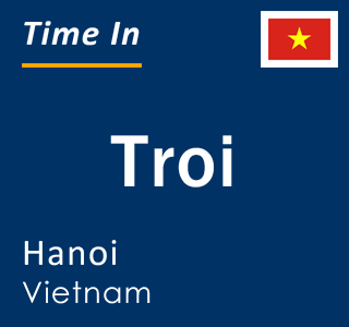 Current local time in Troi, Hanoi, Vietnam