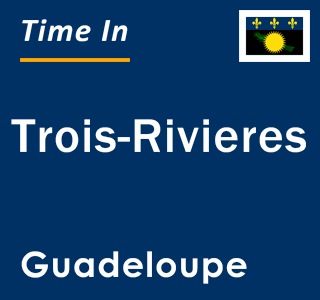 Current local time in Trois-Rivieres, Guadeloupe