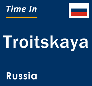 Current local time in Troitskaya, Russia