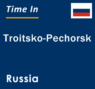 Current local time in Troitsko-Pechorsk, Russia