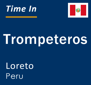 Current local time in Trompeteros, Loreto, Peru