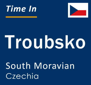 Current local time in Troubsko, South Moravian, Czechia