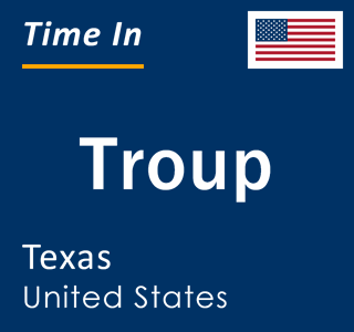 Current local time in Troup, Texas, United States