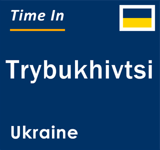 Current local time in Trybukhivtsi, Ukraine