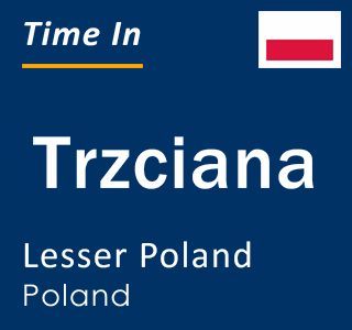 Current local time in Trzciana, Lesser Poland, Poland