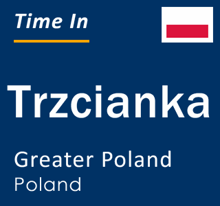Current local time in Trzcianka, Greater Poland, Poland