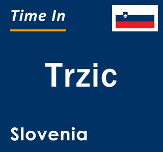 Current local time in Trzic, Slovenia