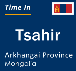 Current local time in Tsahir, Arkhangai Province, Mongolia