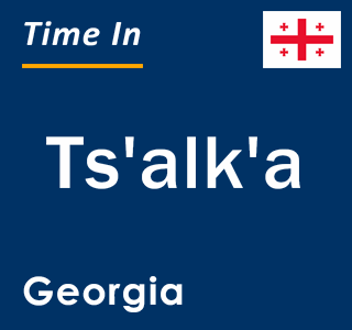 Current local time in Ts'alk'a, Georgia