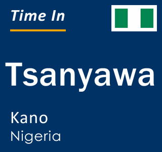 Current local time in Tsanyawa, Kano, Nigeria