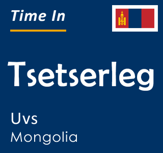 Current time in Tsetserleg, Uvs, Mongolia