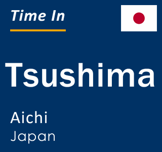 Current local time in Tsushima, Aichi, Japan
