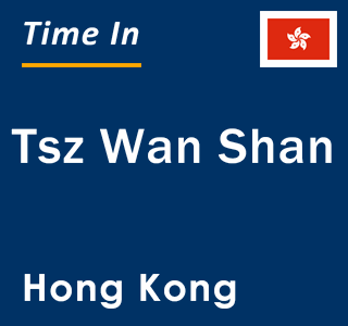 Current local time in Tsz Wan Shan, Hong Kong