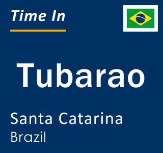 Current local time in Tubarao, Santa Catarina, Brazil