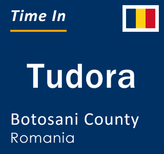 Current local time in Tudora, Botosani County, Romania