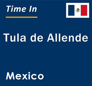 Current local time in Tula de Allende, Mexico